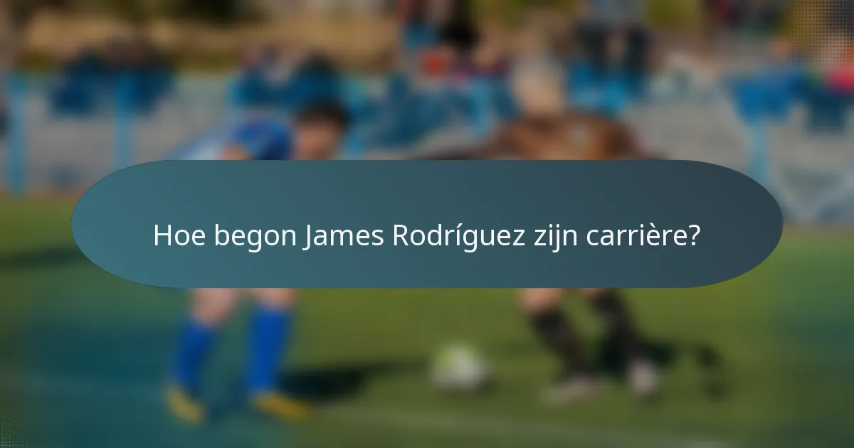 Hoe begon James Rodríguez zijn carrière?