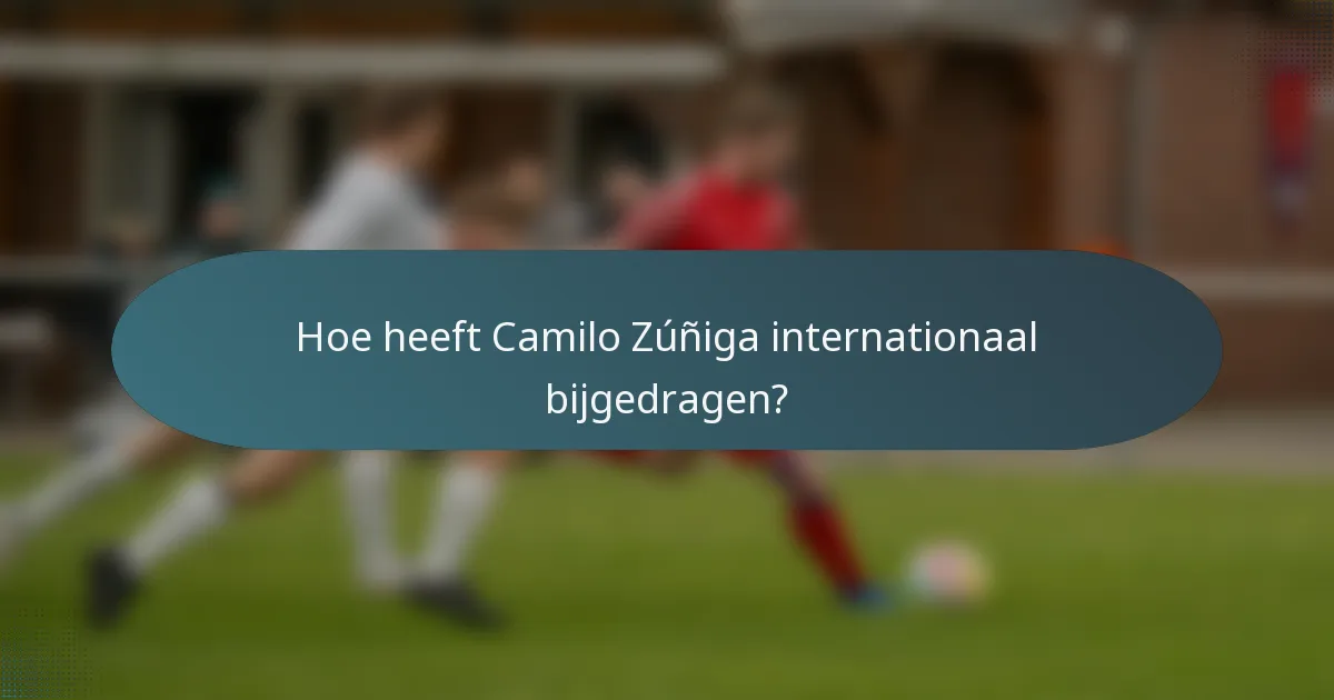 Hoe heeft Camilo Zúñiga internationaal bijgedragen?