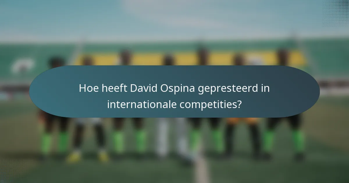 Hoe heeft David Ospina gepresteerd in internationale competities?