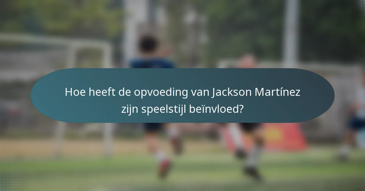 Hoe heeft de opvoeding van Jackson Martínez zijn speelstijl beïnvloed?