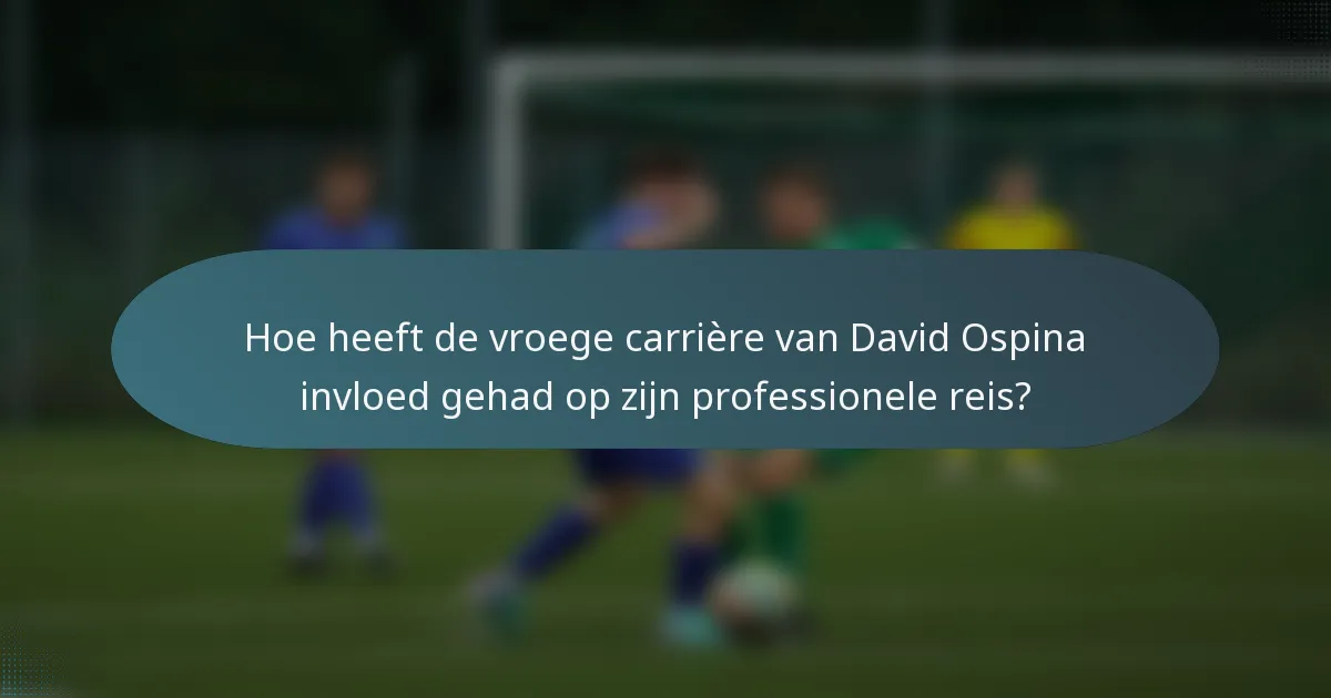 Hoe heeft de vroege carrière van David Ospina invloed gehad op zijn professionele reis?