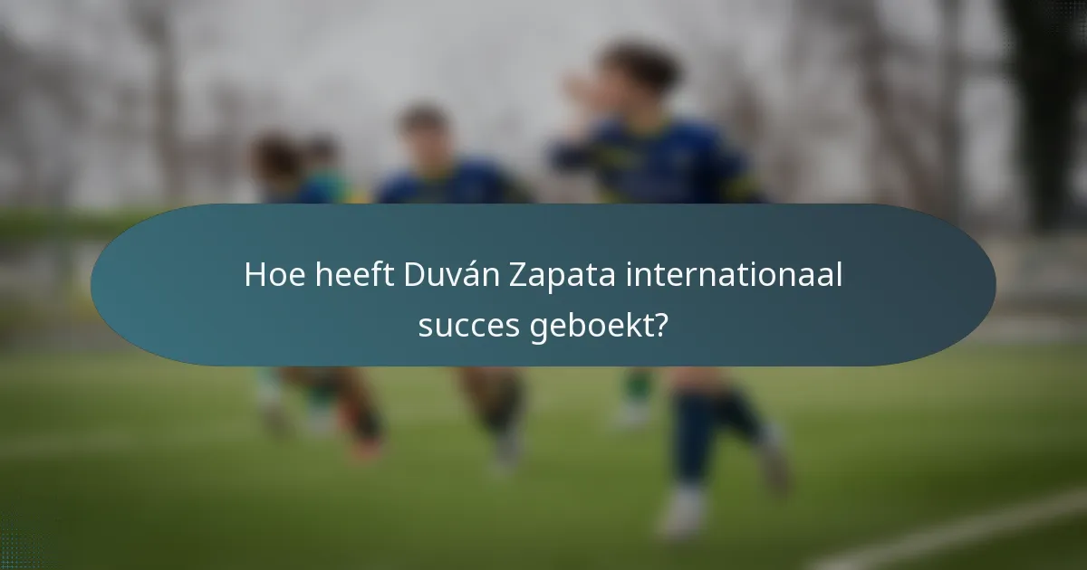 Hoe heeft Duván Zapata internationaal succes geboekt?