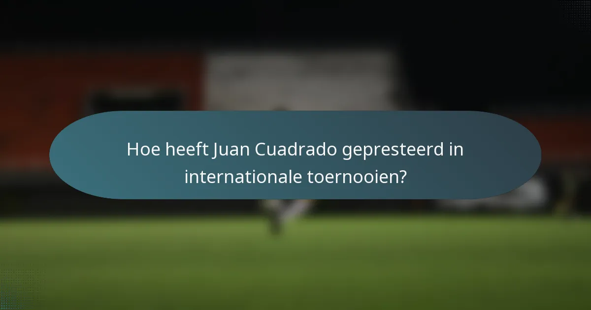 Hoe heeft Juan Cuadrado gepresteerd in internationale toernooien?
