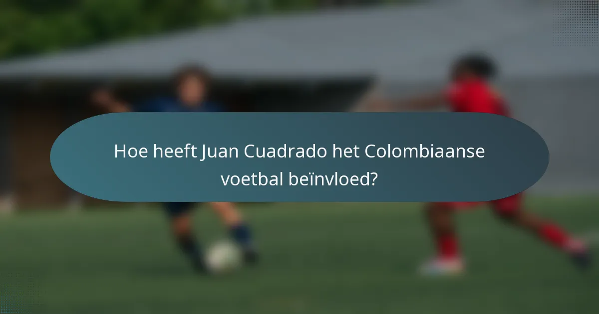 Hoe heeft Juan Cuadrado het Colombiaanse voetbal beïnvloed?