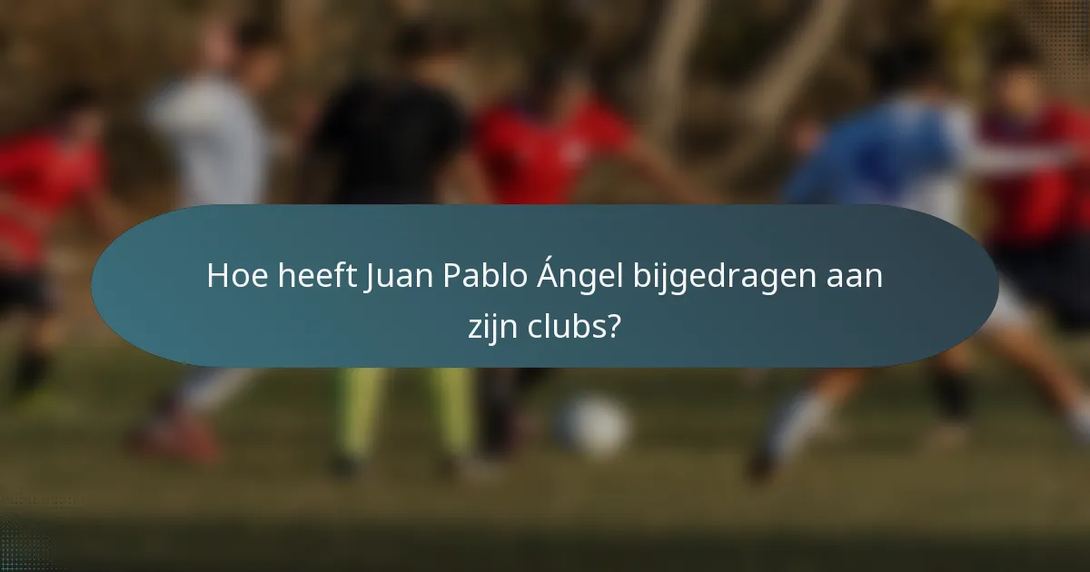 Hoe heeft Juan Pablo Ángel bijgedragen aan zijn clubs?