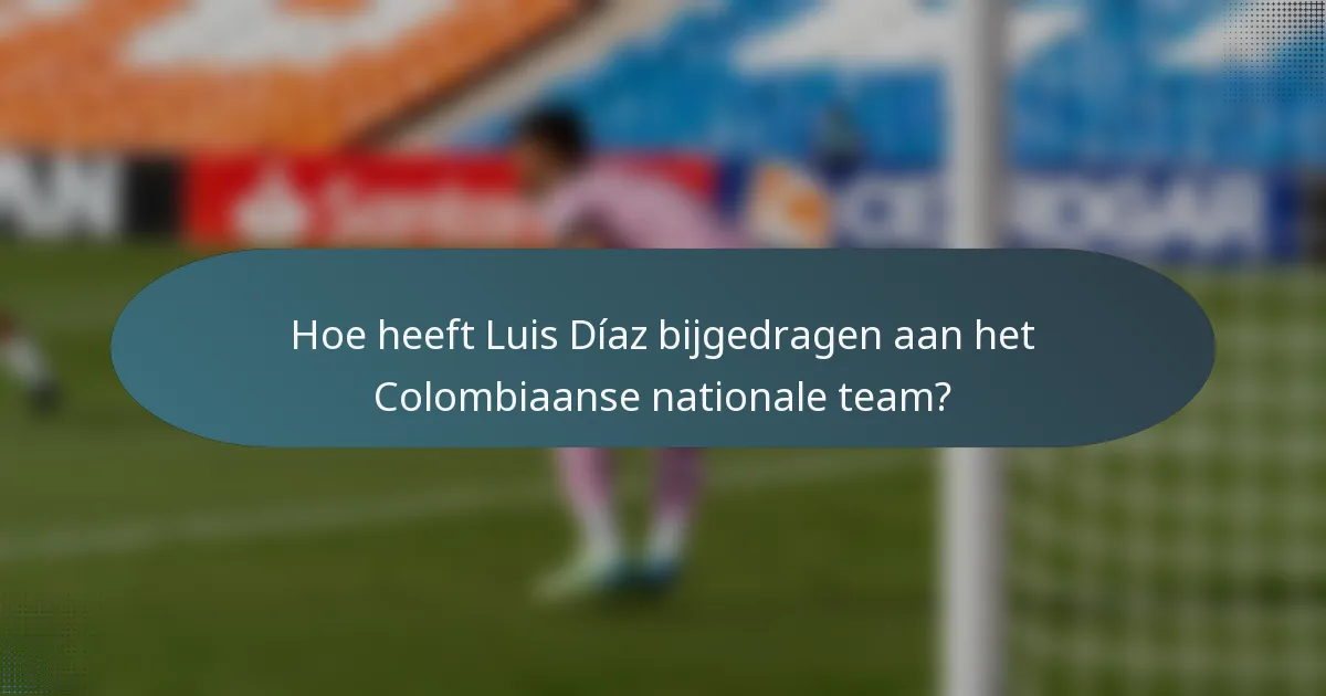 Hoe heeft Luis Díaz bijgedragen aan het Colombiaanse nationale team?