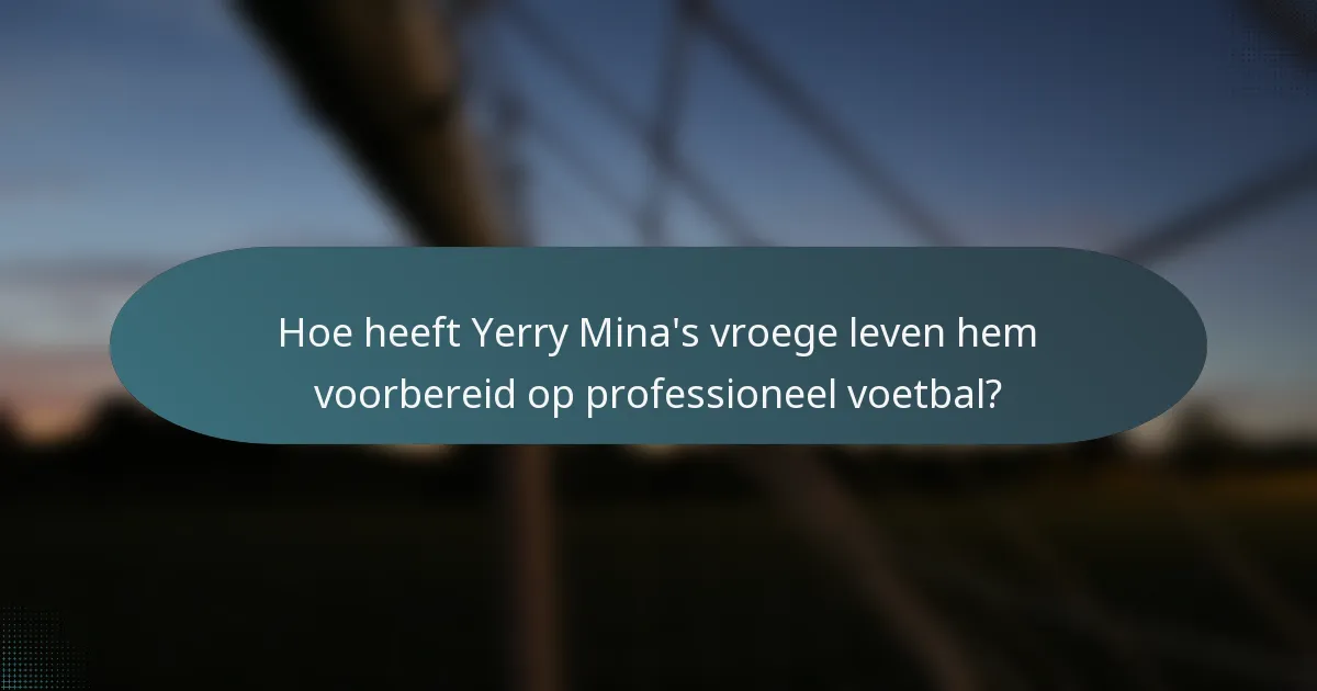 Hoe heeft Yerry Mina's vroege leven hem voorbereid op professioneel voetbal?