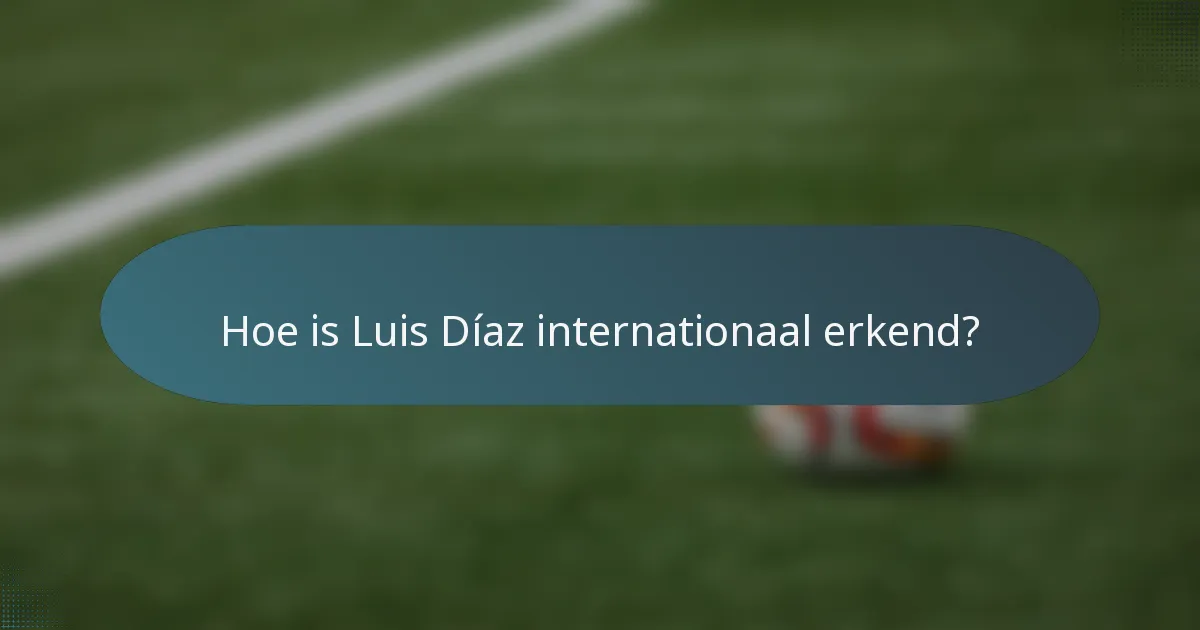 Hoe is Luis Díaz internationaal erkend?