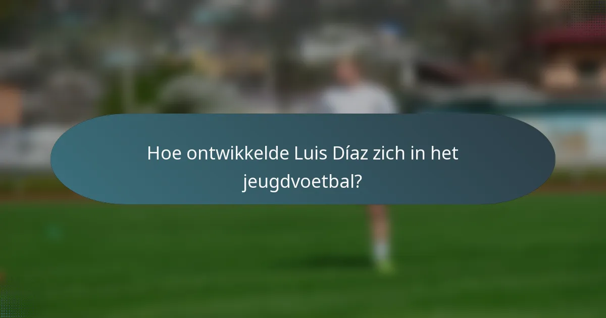 Hoe ontwikkelde Luis Díaz zich in het jeugdvoetbal?