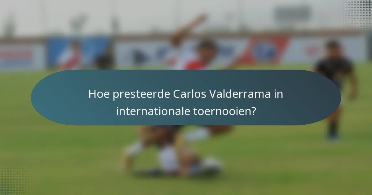 Hoe presteerde Carlos Valderrama in internationale toernooien?