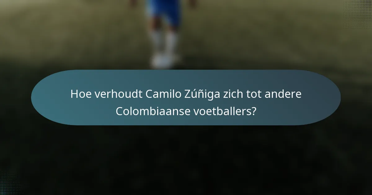 Hoe verhoudt Camilo Zúñiga zich tot andere Colombiaanse voetballers?