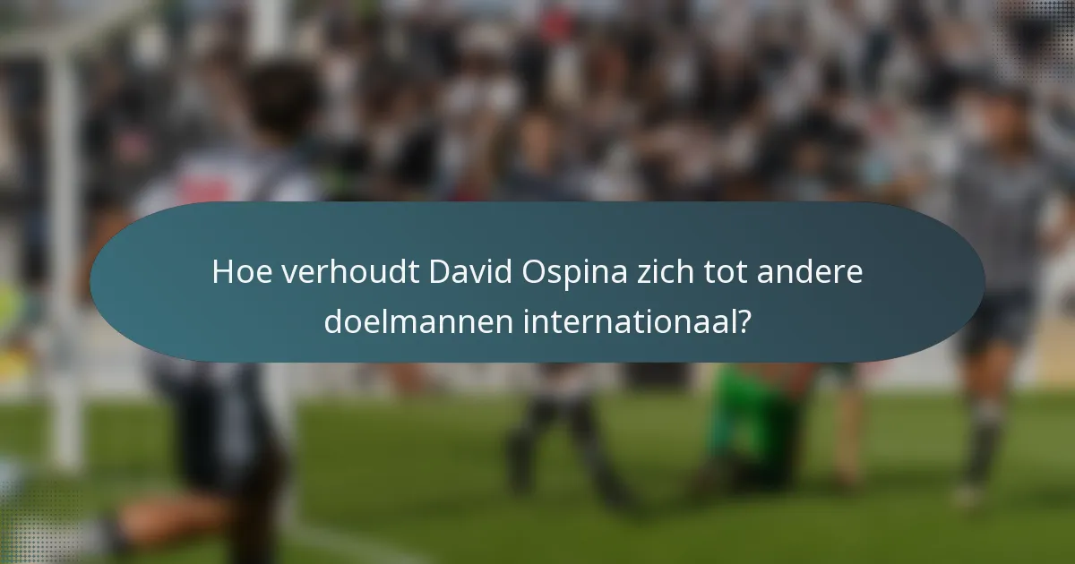 Hoe verhoudt David Ospina zich tot andere doelmannen internationaal?