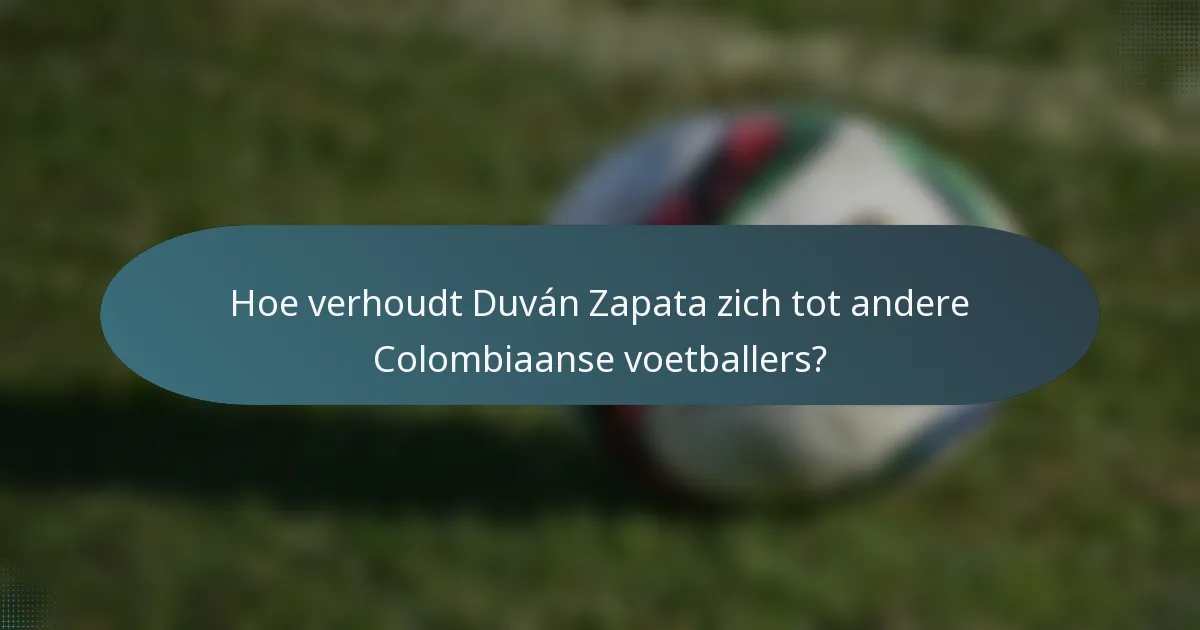 Hoe verhoudt Duván Zapata zich tot andere Colombiaanse voetballers?