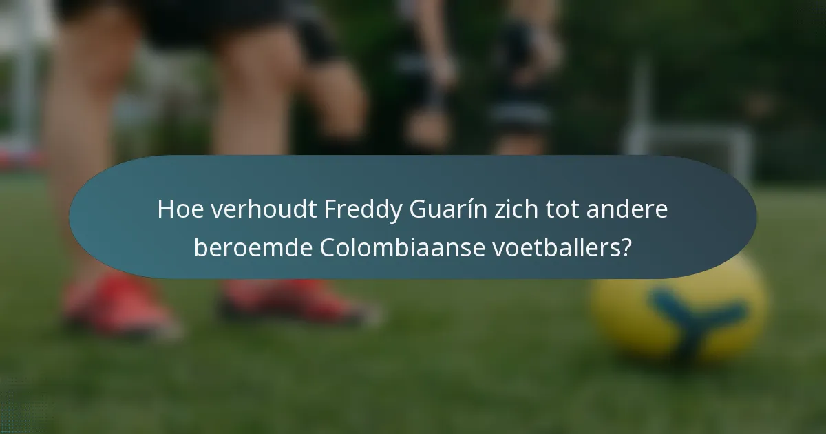 Hoe verhoudt Freddy Guarín zich tot andere beroemde Colombiaanse voetballers?