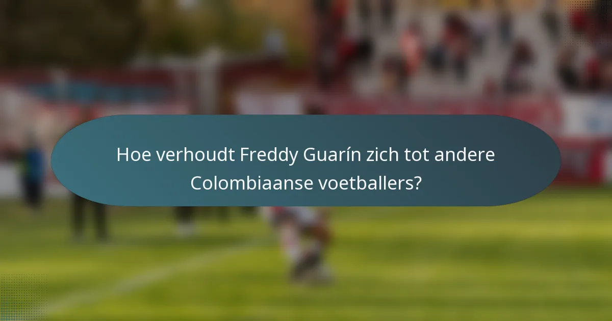 Hoe verhoudt Freddy Guarín zich tot andere Colombiaanse voetballers?
