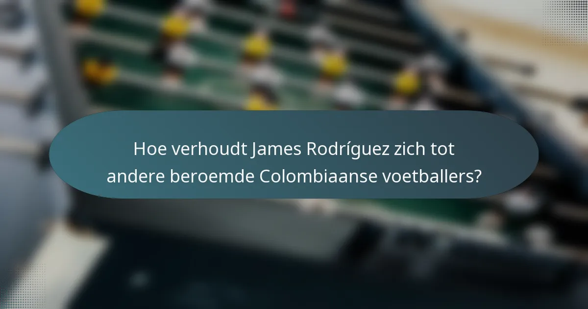 Hoe verhoudt James Rodríguez zich tot andere beroemde Colombiaanse voetballers?