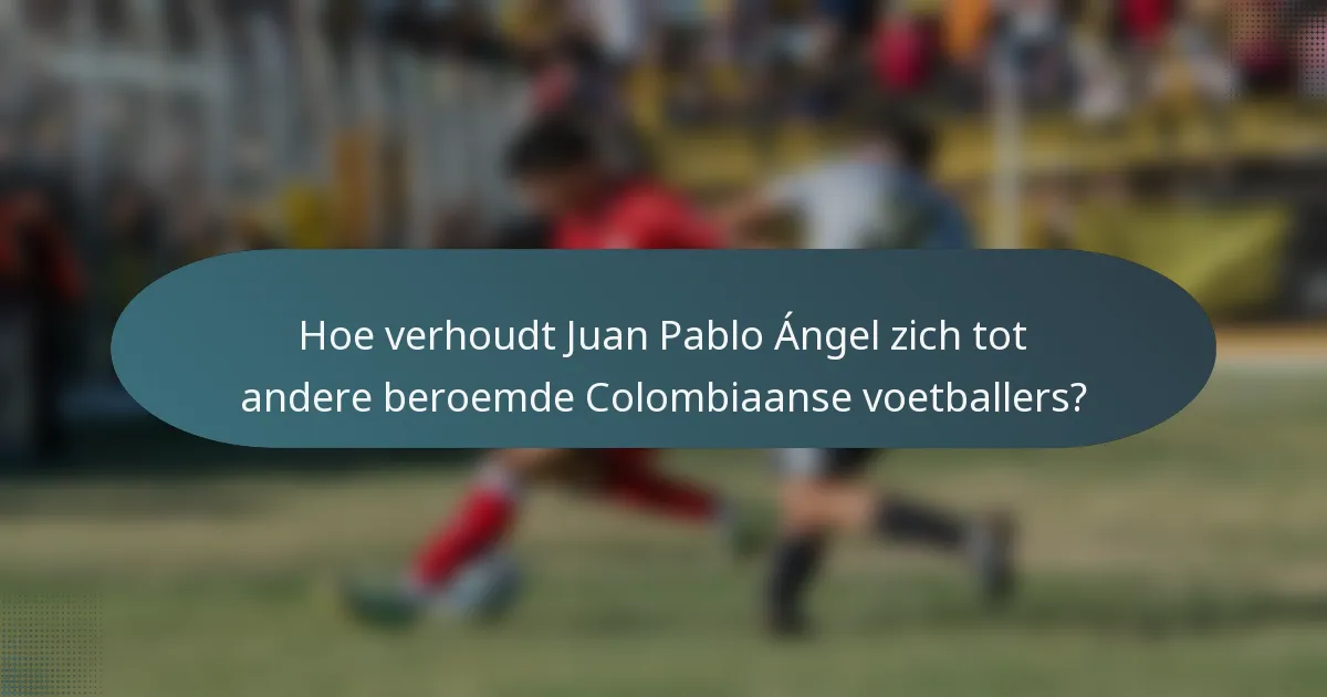 Hoe verhoudt Juan Pablo Ángel zich tot andere beroemde Colombiaanse voetballers?