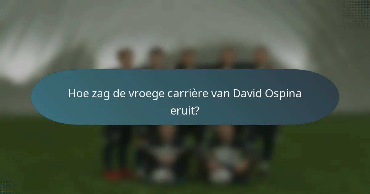 Hoe zag de vroege carrière van David Ospina eruit?
