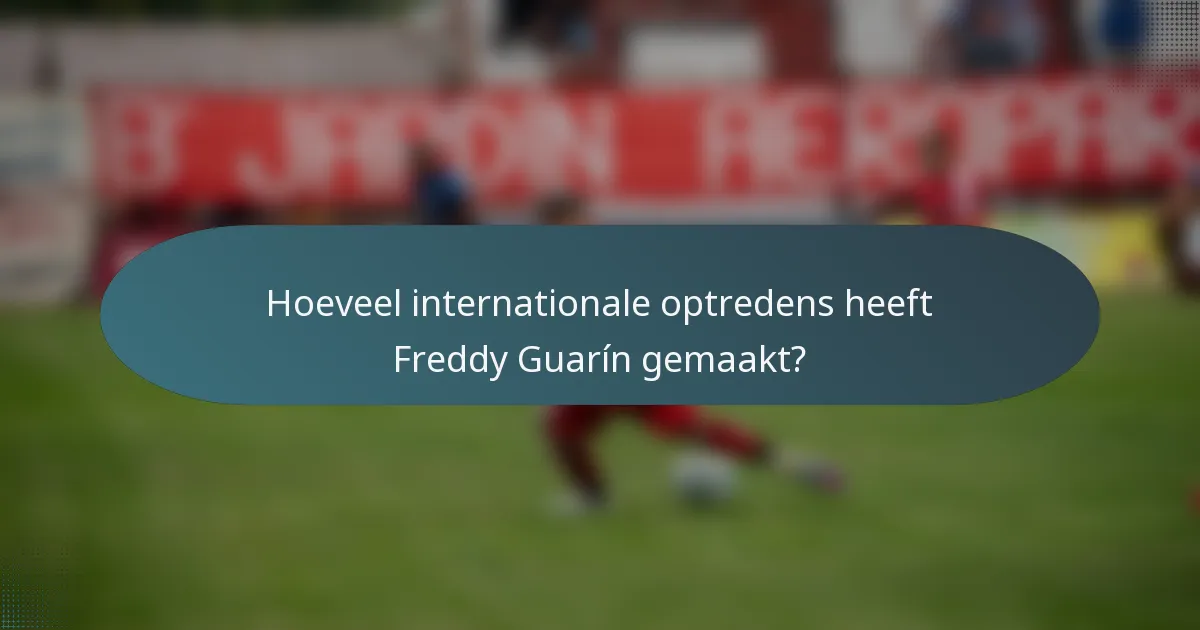 Hoeveel internationale optredens heeft Freddy Guarín gemaakt?