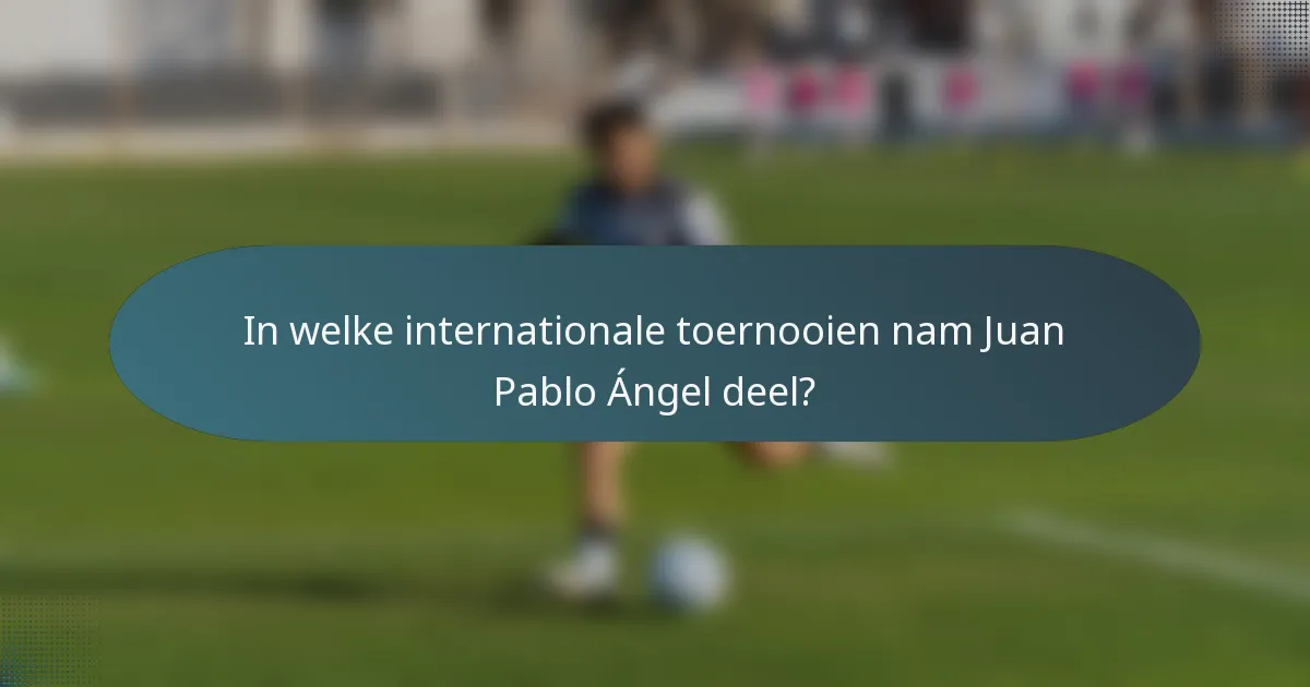 In welke internationale toernooien nam Juan Pablo Ángel deel?