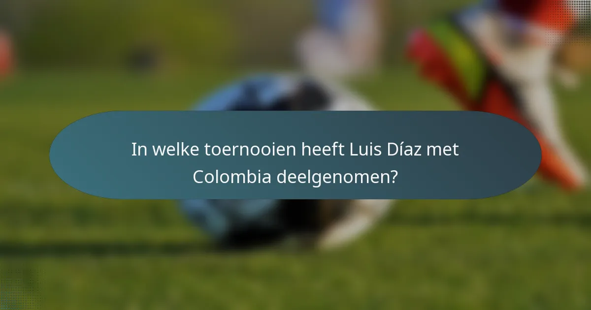 In welke toernooien heeft Luis Díaz met Colombia deelgenomen?