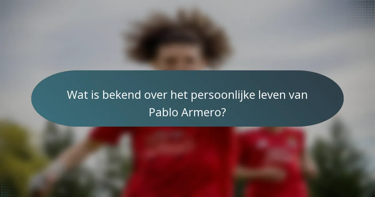 Wat is bekend over het persoonlijke leven van Pablo Armero?