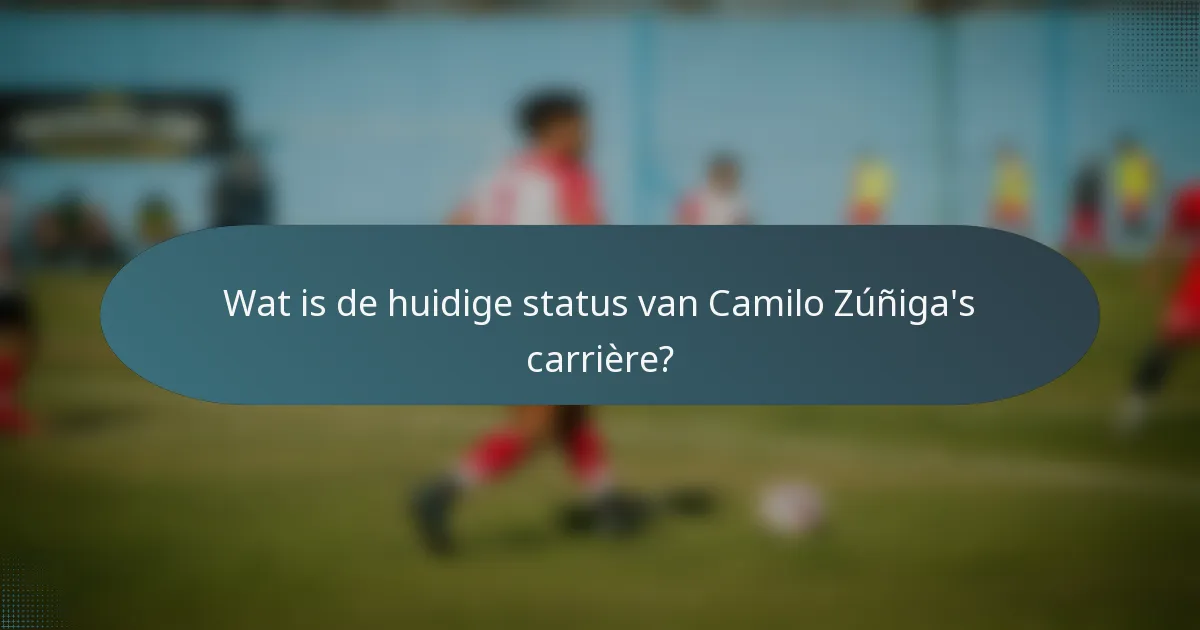 Wat is de huidige status van Camilo Zúñiga's carrière?
