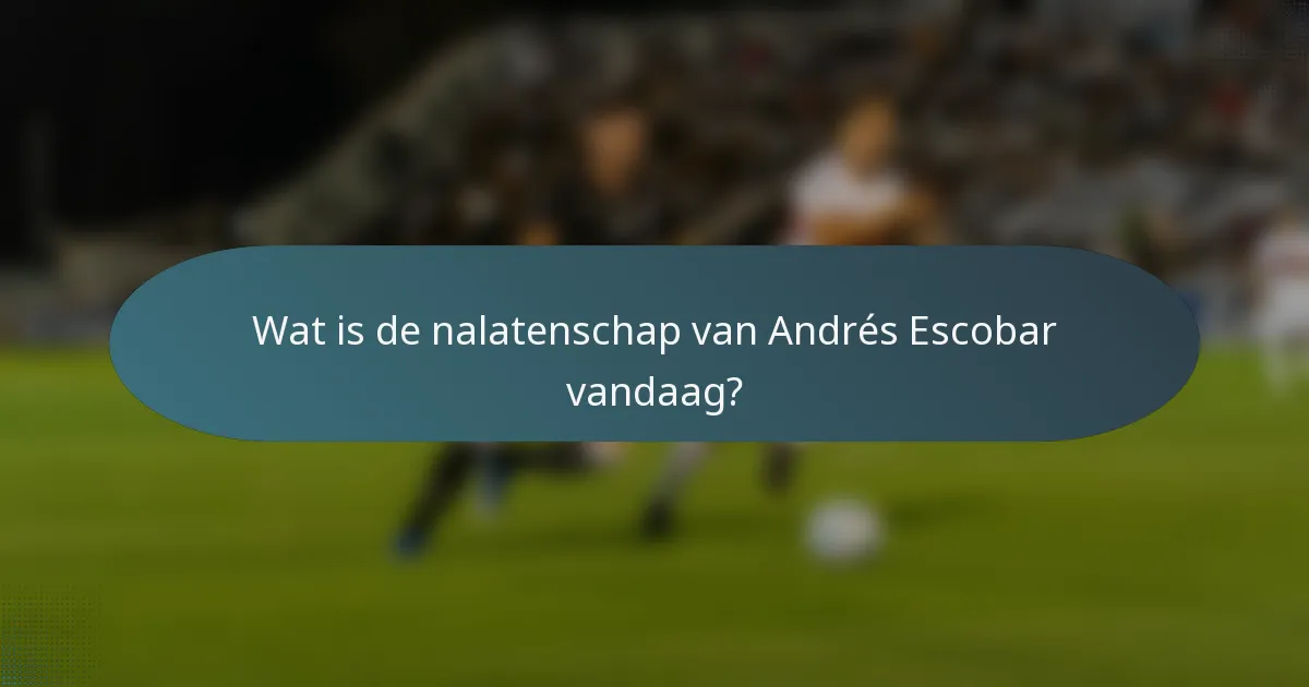 Wat is de nalatenschap van Andrés Escobar vandaag?