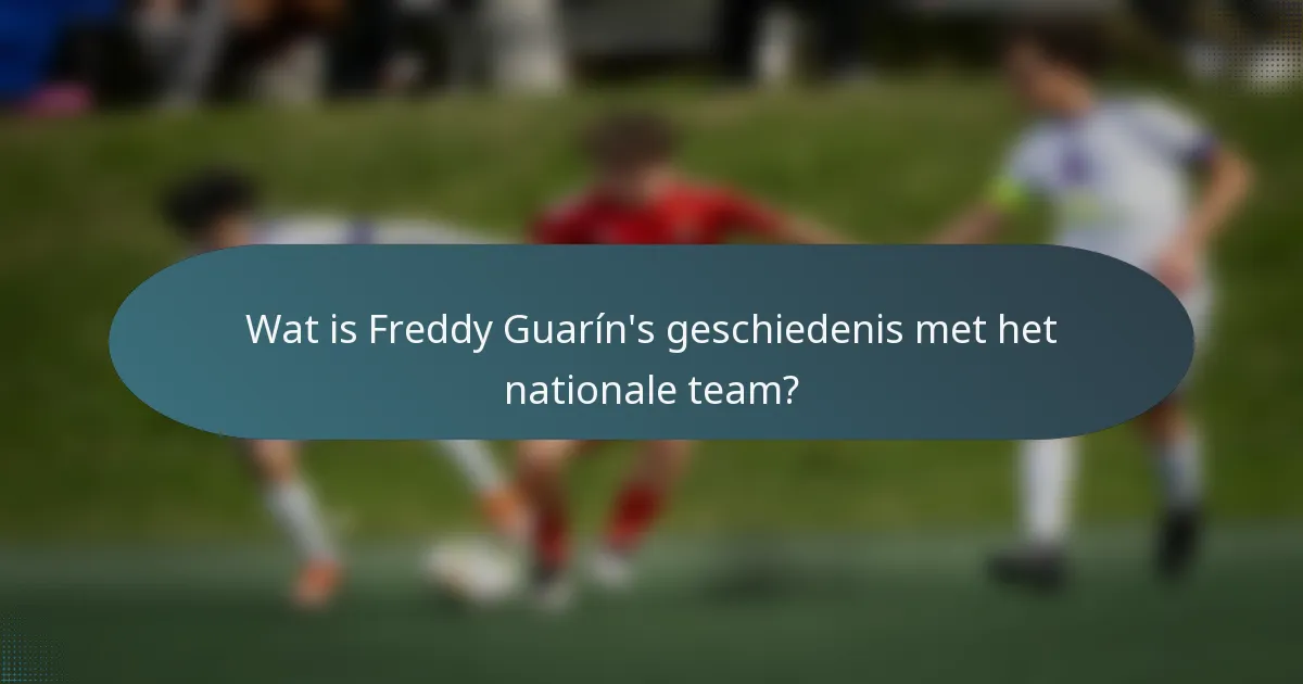 Wat is Freddy Guarín's geschiedenis met het nationale team?