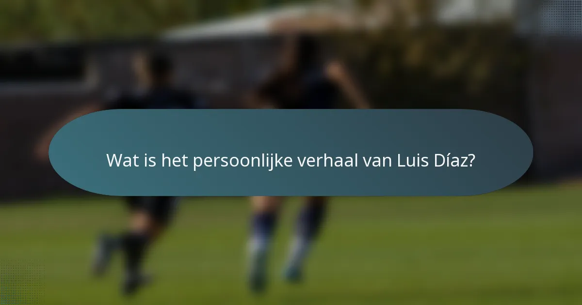 Wat is het persoonlijke verhaal van Luis Díaz?