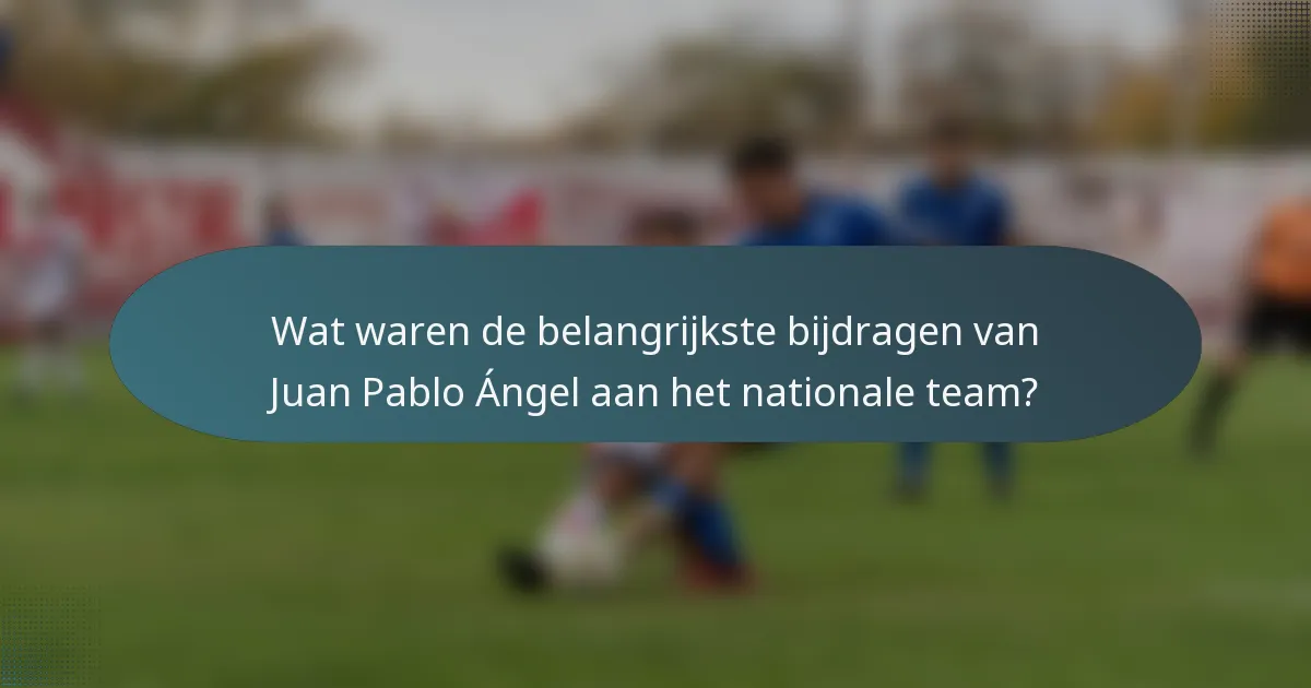 Wat waren de belangrijkste bijdragen van Juan Pablo Ángel aan het nationale team?
