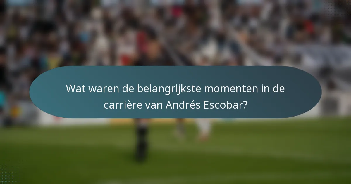 Wat waren de belangrijkste momenten in de carrière van Andrés Escobar?