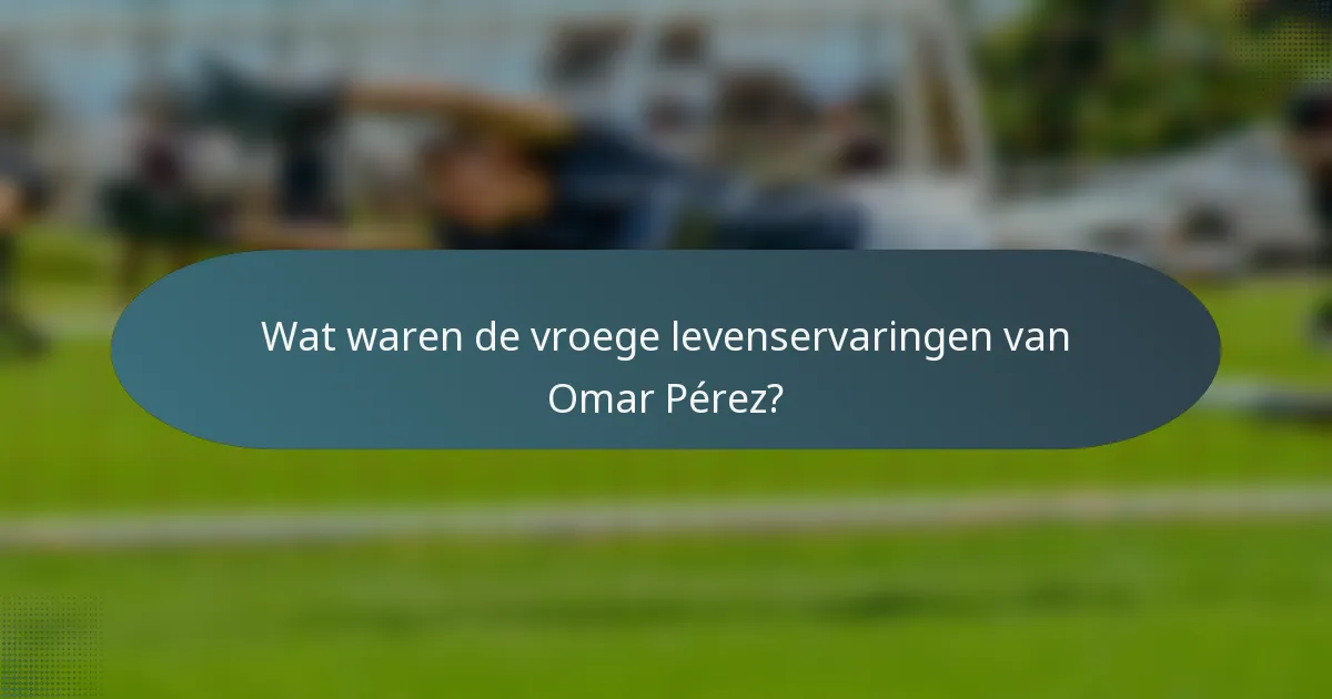 Wat waren de vroege levenservaringen van Omar Pérez?