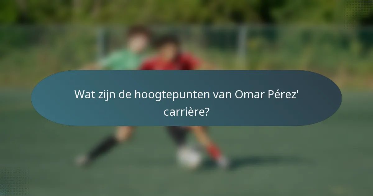 Wat zijn de hoogtepunten van Omar Pérez' carrière?