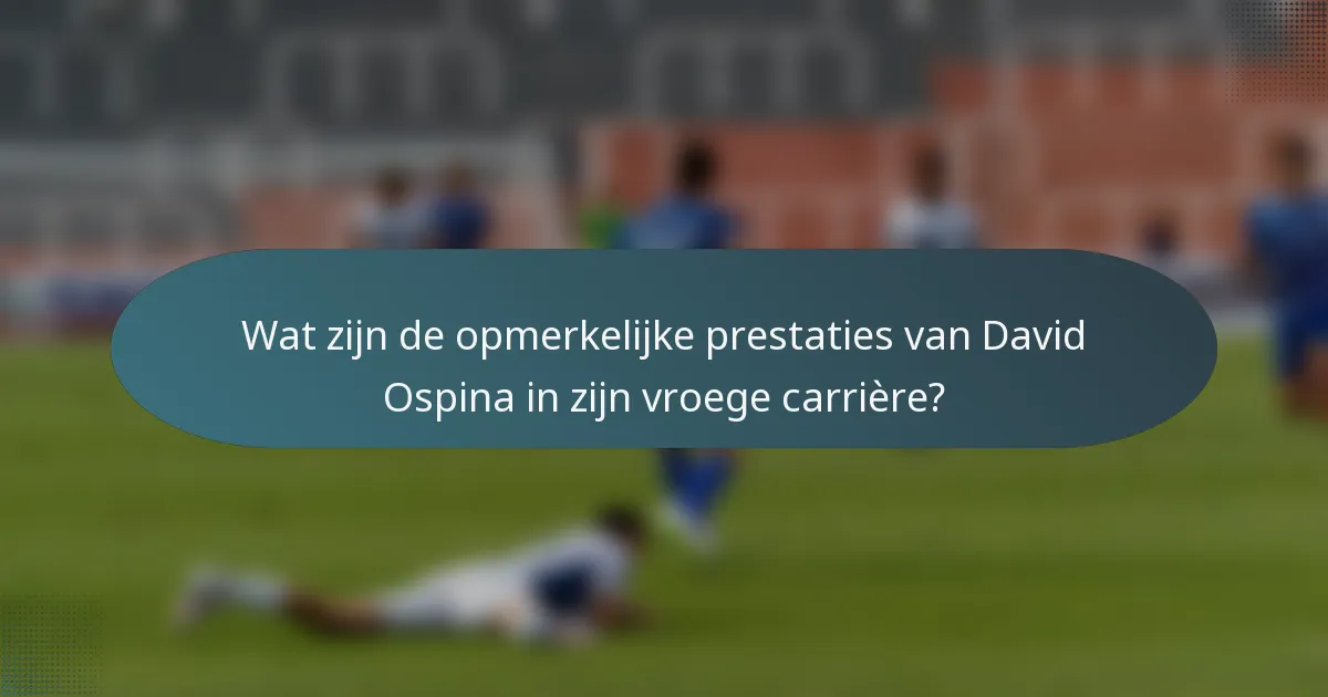 Wat zijn de opmerkelijke prestaties van David Ospina in zijn vroege carrière?