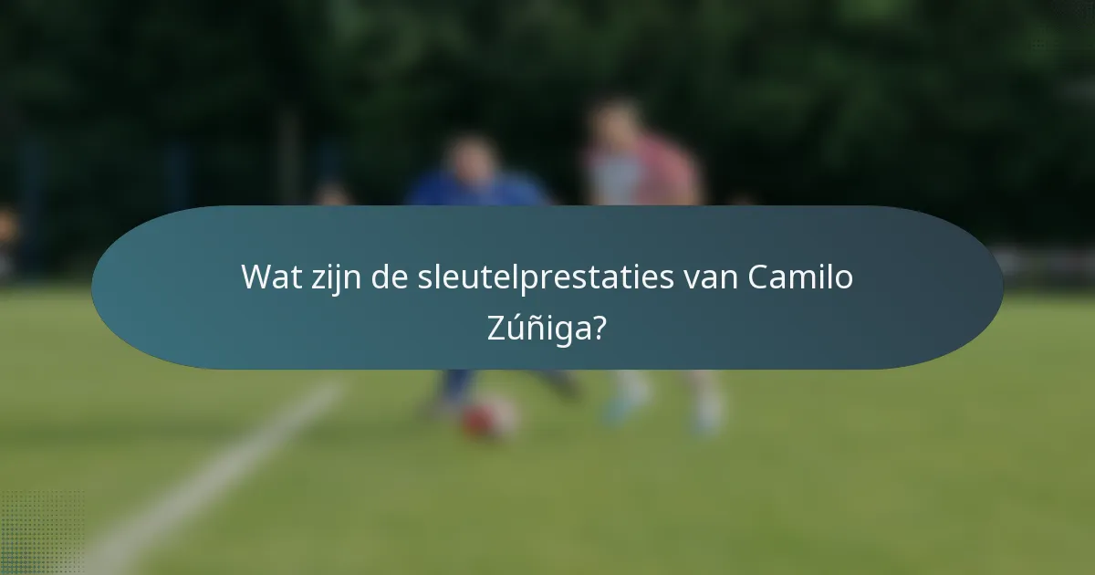 Wat zijn de sleutelprestaties van Camilo Zúñiga?