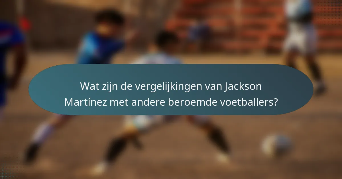 Wat zijn de vergelijkingen van Jackson Martínez met andere beroemde voetballers?