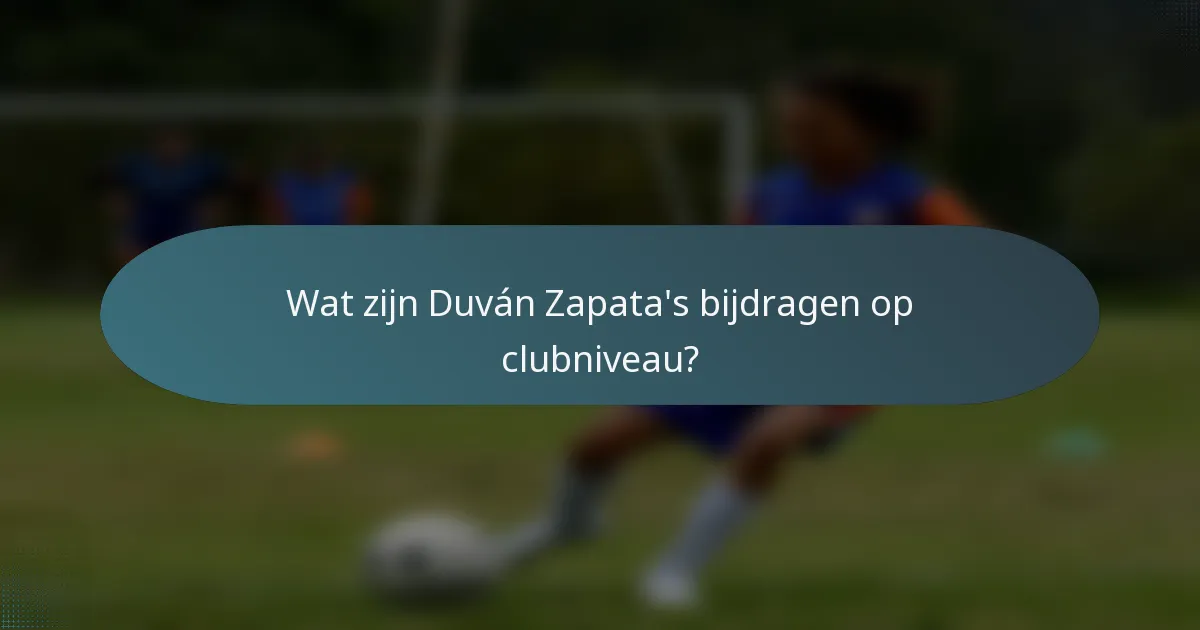 Wat zijn Duván Zapata's bijdragen op clubniveau?