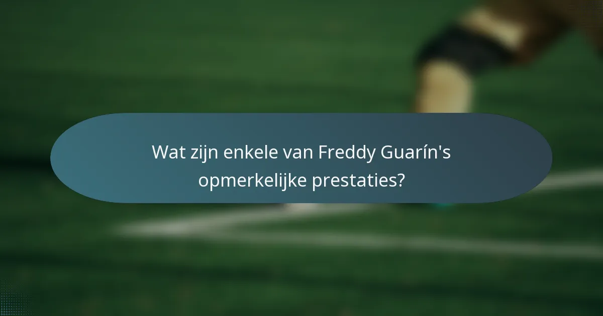 Wat zijn enkele van Freddy Guarín's opmerkelijke prestaties?
