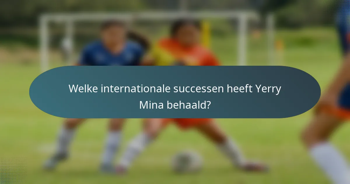 Welke internationale successen heeft Yerry Mina behaald?