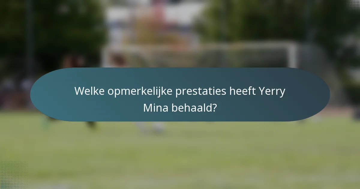 Welke opmerkelijke prestaties heeft Yerry Mina behaald?