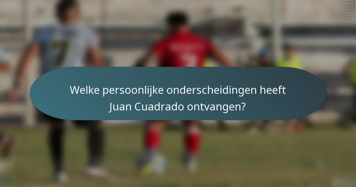 Welke persoonlijke onderscheidingen heeft Juan Cuadrado ontvangen?