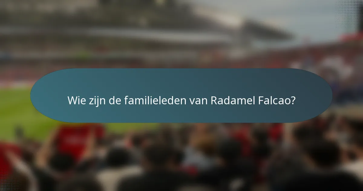 Wie zijn de familieleden van Radamel Falcao?